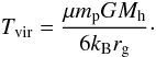 Mathematical equation: \begin{equation} \label{virialT} \Tvir = \frac{\mu \mpr G \Mh}{6\kB \rg}\cdot \end{equation}