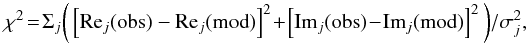 Mathematical equation: \begin{eqnarray*} \chi ^{2} \!=\! \Sigma_{j} \bigg( \left[ {\rm Re}_{j}({\rm obs}) - {\rm Re}_{j}({\rm mod})\right] ^{2} \! +\!\left[ {\rm Im}_{j}({\rm obs}) \!- \!{\rm Im}_{j}({\rm mod})\right]^{2} \bigg) /\sigma_{j}^{2}, \end{eqnarray*}