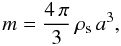 Mathematical equation: \begin{equation} m = \frac{4\,\pi}{3}\,\rhos\,a^3, \end{equation}