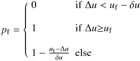 Mathematical equation: \begin{equation} p_{\rm f} = \left\{ \begin{array}{ll} 0& {\rm if }~\Delta u < \uf - \delta u\\ \\ 1& {\rm if }~\Delta u {\geq} \uf\\ \\ 1-\frac{\uf-\Delta u}{\delta u}& {\rm else} \end{array} \right. \end{equation}