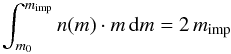 Mathematical equation: \begin{equation} \int_{m_0}^{{m_{\rm imp}}} n(m) \cdot m \, \dx{m} = 2\, m_{\rm imp} \end{equation}