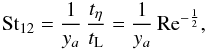 Mathematical equation: \begin{equation} \St_{\rm 12} = \frac{1}{y_a} \, \frac{t_\eta}{t_{\rm L}} = \frac{1}{y_a} \, \Rey^{-\frac{1}{2}}, \end{equation}