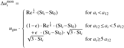 Mathematical equation: \begin{eqnarray} &&\Delta u_i^{\rm mon} = \nonumber \\ &&\quad\;\; \ugas\cdot \, \left\{ \begin{array}{ll} \Rey^\frac{1}{4}\!\cdot\!(\St_i\!-\!\St_0) &{\rm for}\; a_i\!<\!\aonetwo\\ \\ (1\!-\!\epsilon) \cdot\Rey^\frac{1}{4}\cdot(\St_i\!-\!\St_0) &{\rm for}\; \aonetwo \!\leq\! a_i\!<\!5\,\aonetwo\\ \phantom{(1}\!+\! \epsilon\phantom{)} \cdot(\St_i\!-\!\St_0) \!\cdot\!\sqrt{3\cdot\St_i}& \\ \sqrt{3\cdot\St_i} &{\rm for}\; a_i {\geq} 5\,\aonetwo\\ \\ \end{array}\right. \label{eq:distri:du_mon} \end{eqnarray}