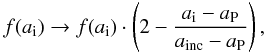 Mathematical equation: \begin{equation} f(a_{\rm i}) \rightarrow f(a_{\rm i})\cdot \left(2-\frac{a_{\rm i}-a_{\rm P}}{a_{\rm inc}-a_{\rm P}}\right), \end{equation}