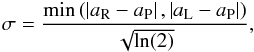 Mathematical equation: \begin{equation} \sigma = \frac{\min\left(\left| a_{\rm R}-a_{\rm P}\right|,\left|a_{\rm L}-a_{\rm P}\right| \right)}{\sqrt{{\ln}(2)}}, \end{equation}