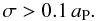 Mathematical equation: \begin{equation} \sigma > 0.1\,a_{\rm P}. \end{equation}