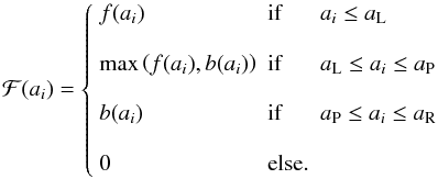 Mathematical equation: \begin{equation} \mathcal{F}(a_i) = \left\{\begin{array}{lll} f(a_i)& {\rm if }& a_i \leq a_{\rm L}\\ \\ \max\left(f(a_i),b(a_i)\right)& {\rm if }& a_{\rm L} \leq a_i \leq a_{\rm P}\\ \\ b(a_i)& {\rm if }& a_{\rm P} \leq a_i \leq a_{\rm R}\\ \\ 0& {\rm else}. \end{array} \right. \end{equation}