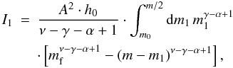 Mathematical equation: \appendix \setcounter{section}{1} \begin{eqnarray} I_1 &=& \frac{A^2 \cdot h_0}{\nu-\gamma-\alpha+1} \cdot \int_{m_0}^{m/2} \dx{m_1} \, m_1^{\gamma - \alpha +1} \nonumber \\ && \cdot \left[ \mf^{\nu-\gamma-\alpha+1} - \left(m-m_1\right)^{\nu-\gamma-\alpha+1} \right], \end{eqnarray}