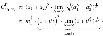 Mathematical equation: \appendix \setcounter{section}{2} \begin{eqnarray} C^{\rm II}_{m_1,m_2} &\propto& (a_1+a_2)^2 \cdot \lim_{N\rightarrow\infty} \sqrt{(a_1^N+a_2^N)^{\frac{1}{N}}} \nonumber \\ &\propto& m_1^\frac{5}{6} \cdot \underbrace{\left(1+\theta^\frac{1}{3}\right)^2 \cdot \lim_{N\rightarrow\infty} (1+\theta^\frac{N}{3})^\frac{1}{2\,N}}_{\equiv h(\theta)}\cdot \end{eqnarray}