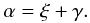 Mathematical equation: \begin{equation} \alpha = \xi + \gamma. \label{eq:distri:fragment_regime} \end{equation}