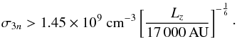 Mathematical equation: \begin{equation} \sigma_{3n}>1.45\times 10^9 ~{\rm cm}^{-3} \left[\frac{L_z}{17\,000\, \rm AU}\right]^{-\frac{1}{6}}\cdot \end{equation}