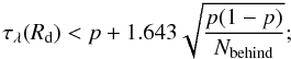 Mathematical equation: \begin{equation} \tau_{\lambda}(R_{\rm d}) < p + 1.643 \sqrt{\frac{p(1-p)}{N_{\rm behind}}}; \label{limtau} \end{equation}