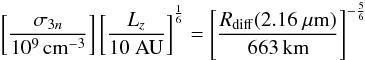 Mathematical equation: \begin{equation} \left[\frac{\sigma_{3n}}{\rm 10^{9}\, cm^{-3}}\right] \left[\frac{L_z}{\rm 10\ AU}\right]^{\frac{1}{6}} = \left[\frac{R_{\rm diff}(2.16~\mu{\rm m})}{\rm 663\, km}\right]^{-\frac{5}{6}} \end{equation}