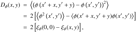 Mathematical equation: \appendix \setcounter{section}{1} \begin{eqnarray} \label{dphi} D_{\phi}(x,y) & = & \left\langle\left(\phi\left(x'+x,y'+y\right)-\phi\left(x',y'\right)\right)^2\right\rangle \\ & = & 2 \left[\left\langle\phi^2\left(x',y'\right)\right\rangle - \left\langle\phi(x'+x,y'+y) \phi(x',y')\right\rangle\right] \nonumber \\ & = & 2 \left[\xi_{\phi}(0,0) - \xi_{\phi}(x,y)\right], \nonumber \end{eqnarray}