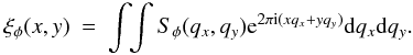 Mathematical equation: \appendix \setcounter{section}{1} \begin{eqnarray} \xi_{\phi}(x,y) &=& \int\!\! \int S_{\phi}(q_x,q_y) {\rm e}^{2\pi {\rm i}(x q_x + y q_y)} {\rm d}q_x {\rm d}q_y. \label{invft} \end{eqnarray}