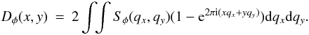 Mathematical equation: \appendix \setcounter{section}{1} \begin{eqnarray} D_{\phi}(x,y) & = & 2 \int\!\! \int S_{\phi}(q_x,q_y) (1-{\rm e}^{2\pi {\rm i}(x q_x + y q_y)}) {\rm d}q_x {\rm d}q_y. \label{dphispec} \end{eqnarray}