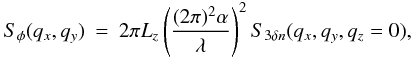 Mathematical equation: \appendix \setcounter{section}{1} \begin{eqnarray} S_{\phi}(q_x,q_y) &=& 2\pi L_z \left(\frac{(2\pi)^2 \alpha}{\lambda}\right)^2 S_{3\delta n}(q_x,q_y,q_z=0), \label{lovelace} \end{eqnarray}