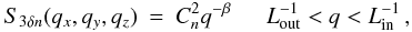 Mathematical equation: \appendix \setcounter{section}{1} \begin{eqnarray} S_{3\delta n}(q_x,q_y,q_z) &=& C_n^2 q^{-\beta} \,\,\,\,\,\,\,\,\, L_{\rm out}^{-1} < q < L_{\rm in}^{-1}\, , \label{scalings} \end{eqnarray}
