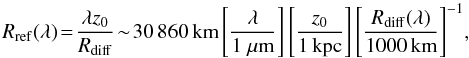 Mathematical equation: \begin{equation} \label{Rref} R_{\rm ref}(\lambda)\!=\!\frac{\lambda z_0}{R_{\rm diff}}\! \sim\! 30\,860\,{\rm km}\left[\frac{\lambda}{1~\mu{\rm m}}\right]\left[\frac{z_0}{1\,{\rm kpc}}\right]\left[\frac{R_{\rm diff}(\lambda)}{1000\,{\rm km}}\right]^{-1}\!, \end{equation}