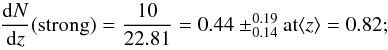 Mathematical equation: \begin{equation} \frac{{\rm d}N}{{\rm d}z}({\rm strong})=\frac{10}{22.81}=0.44 \pm^{0.19}_{0.14} \mbox{at} \langle z \rangle =0.82; \end{equation}