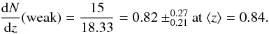 Mathematical equation: \begin{equation} \frac{{\rm d}N}{{\rm d}z} ({\rm weak})=\frac{15}{18.33}=0.82 \pm^{0.27}_{0.21} \mbox{at~} \langle z \rangle =0.84. \end{equation}