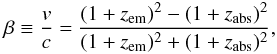 Mathematical equation: \begin{equation} \beta \equiv \frac{v}{c} = \frac {(1+z_{\rm em})^2-(1+z_{\rm abs})^2} {(1+z_{\rm em})^2+(1+z_{\rm abs})^2}, \end{equation}