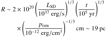 Mathematical equation: \begin{eqnarray} R\sim2\times10^{20}\left({L_{\rm SD}\over 10^{37}~\rm erg/s}\right)^{1/3}\left({t\over 10^{5}~\rm yr}\right)^{1/3}\nonumber \\ \times \left({p_{\rm ism}\over10^{-12}~\rm erg/cm^3}\right)^{-1/3}{\rm cm} \sim 19~\rm pc \label{pwn_size} \end{eqnarray}