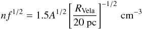 Mathematical equation: \begin{equation} nf^{1/2}=1.5A^{1/2}\left[\frac{R_{\rm Vela}}{20\mbox{ pc}}\right]^{-1/2}\,{\rm cm}^{-3} \label{nf} \end{equation}