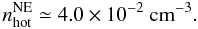 Mathematical equation: \begin{equation} n_{\rm hot}^{\rm NE}\simeq 4.0\times 10^{-2}\mbox{ cm}^{-3}. \label{nhne} \end{equation}