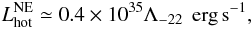 Mathematical equation: \begin{equation} L_{\rm hot}^{\rm NE}\simeq 0.4\times 10^{35}\Lambda_{-22}\,\mbox{ erg\,s}^{-1}, \end{equation}
