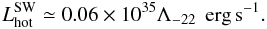 Mathematical equation: \begin{equation} L_{\rm hot}^{\rm SW}\simeq 0.06\times 10^{35}\Lambda_{-22}\,\mbox{ erg\,s}^{-1}. \end{equation}