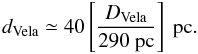 Mathematical equation: \begin{equation} d_{\rm Vela}\simeq 40\left[\frac{D_{\rm Vela}}{290\mbox{ pc}}\right]\mbox{ pc}. \end{equation}