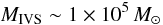 Mathematical equation: \begin{equation} M_{\rm IVS}\sim 1\times10^{5} \,M_{\odot} \end{equation}