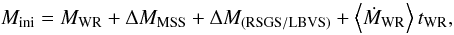 Mathematical equation: \begin{equation} M_{\rm ini}=M_{\rm WR}+\Delta M_{\rm MSS}+ \Delta M_{\rm (RSGS/LBVS)} +\left \langle \dot{M}_{\rm WR}\right \rangle t_{\rm WR}, \label{Mini_main} \end{equation}