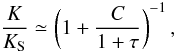 Mathematical equation: \begin{equation} \frac{K}{K_{\rm S}}\simeq\left(1+\frac{C}{1+\tau}\right)^{-1}, \end{equation}