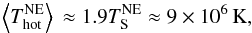 Mathematical equation: \begin{equation} \Big\langle T^{\rm NE}_{\rm hot}\Big\rangle\,\approx 1.9T_{\rm S}^{\rm NE}\approx 9\times 10^6\,\mbox{K}, \end{equation}
