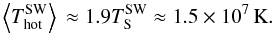 Mathematical equation: \begin{equation} \Big\langle T^{\rm SW}_{\rm hot}\Big\rangle\,\approx 1.9T_{\rm S}^{\rm SW}\approx 1.5\times 10^7\,\mbox{K}. \end{equation}