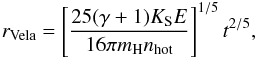 Mathematical equation: \begin{equation} r_{\rm Vela}= \left[\frac{25(\gamma+1)K_{\rm S}E} {16\pi m_{\rm H} n_{\rm hot}}\right]^{1/5}t^{2/5}, \label{rv} \end{equation}