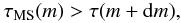 Mathematical equation: \begin{eqnarray*} \tau_{\rm MS}(m) > \tau(m+{\rm d}m), \end{eqnarray*}