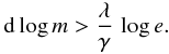 Mathematical equation: \begin{eqnarray*} {\rm d}\log m > \frac{\lambda}{\gamma}\,\log e. \end{eqnarray*}