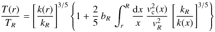 Mathematical equation: \begin{equation} {T(r)\over T_R}=\left[{k(r)\over k_R}\right]^{3/5} \left\{1 + {2\over 5}\, b_R\, \int^R_r{\mathrm{d} x\over x}\,{v_{\rm c}^2(x)\over v_R^2}\, \left[{k_R\over k(x)}\right]^{3/5}\right\}~ \end{equation}