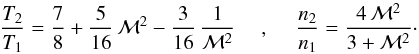 Mathematical equation: \begin{equation} {T_2\over T_1} = {7\over 8} + {5\over 16}\, \mathcal{M}^2 - {3\over 16}\, {1\over \mathcal{M}^2}~~~~~,~~~~~{n_2\over n_1}={4\,\mathcal{M}^2\over 3+\mathcal{M}^2}\cdot \end{equation}