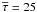 \hbox{$\overline{\tau}=25$}