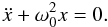 Mathematical equation: \begin{equation} \ddot{x} + \omega_0^2 x = 0. \label{uho} \end{equation}