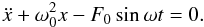 Mathematical equation: \begin{equation} \ddot{x} + \omega_0^2 x - F_0 \sin \omega t = 0. \label{pho1} \end{equation}
