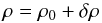 Mathematical equation: $$ \rho = \rho_0 + \delta \rho$$