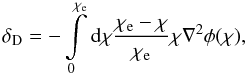 Mathematical equation: \begin{equation} \label{dDBa} \delta_{\rm D} = - \int\limits_0^{\chi_{\rm e}} {\rm d} \chi \frac{ \chi_{\rm e} - \chi}{\chi_{\rm e}} \chi \nabla^2 \phi(\chi), \end{equation}