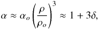 Mathematical equation: $$ \alpha \approx \alpha_o \left( \frac{\rho}{\rho_o} \right)^3 \approx 1 + 3 \delta, $$