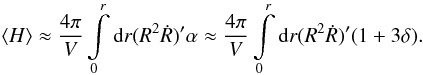 Mathematical equation: $$ \av{H} \approx \frac{4\pi}{V} \int\limits_0^{r}{\rm d} {r} (R^2 \dot{R})' \alpha \approx \frac{4\pi}{V} \int\limits_0^{r}{\rm d} {r} (R^2 \dot{R})' (1+3\delta). $$