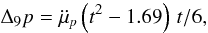 \begin{equation} \Delta_9 p = \ddot{\mu}_{\it p} \left( t^2-1.69\right)\,t/6, \end{equation}